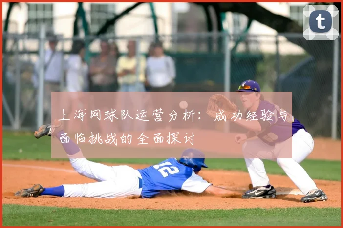 上海网球队运营分析:成功经验与面临挑战的全面探讨
