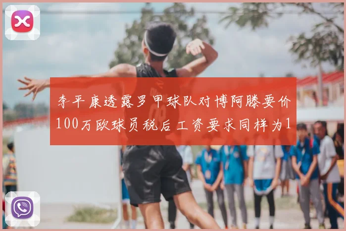 李平康透露罗甲球队对博阿滕要价100万欧球员税后工资要求同样为100万