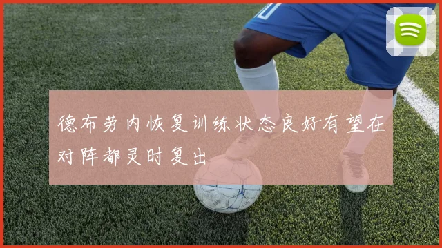 德布劳内恢复训练状态良好有望在对阵都灵时复出