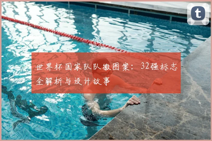 世界杯国家队队徽图案:32强标志全解析与设计故事