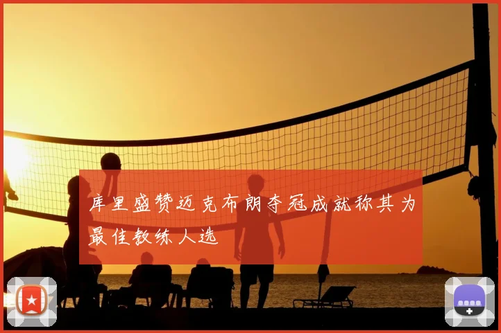 库里盛赞迈克布朗夺冠成就称其为最佳教练人选