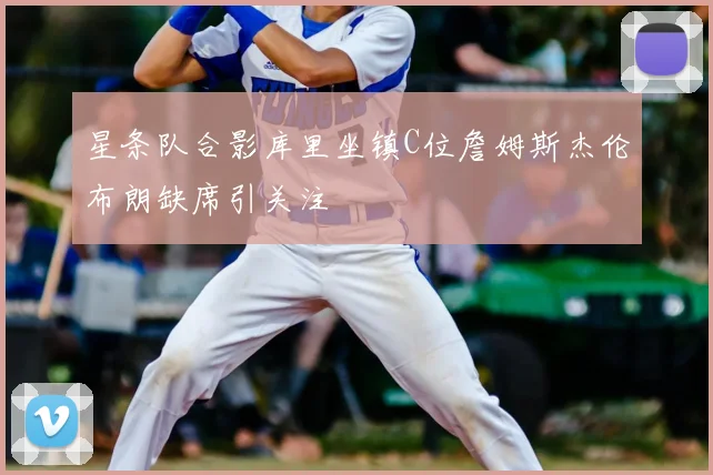 星条队合影库里坐镇C位詹姆斯杰伦布朗缺席引关注