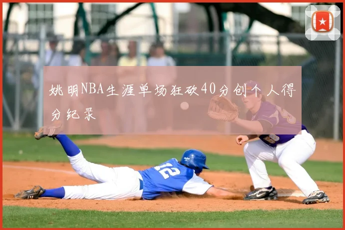 姚明NBA生涯单场狂砍40分创个人得分纪录