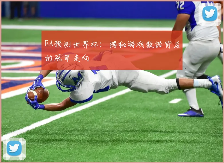 EA预测世界杯：揭秘游戏数据背后的冠军走向