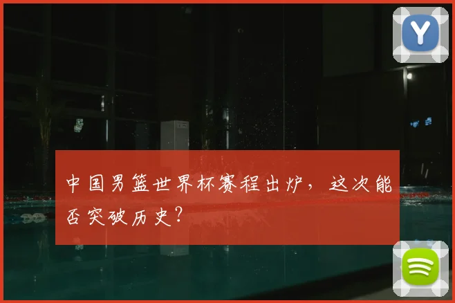 中国男篮世界杯赛程出炉,这次能否突破历史?