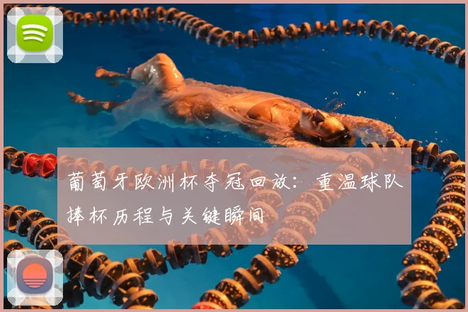 葡萄牙欧洲杯夺冠回放:重温球队捧杯历程与关键瞬间