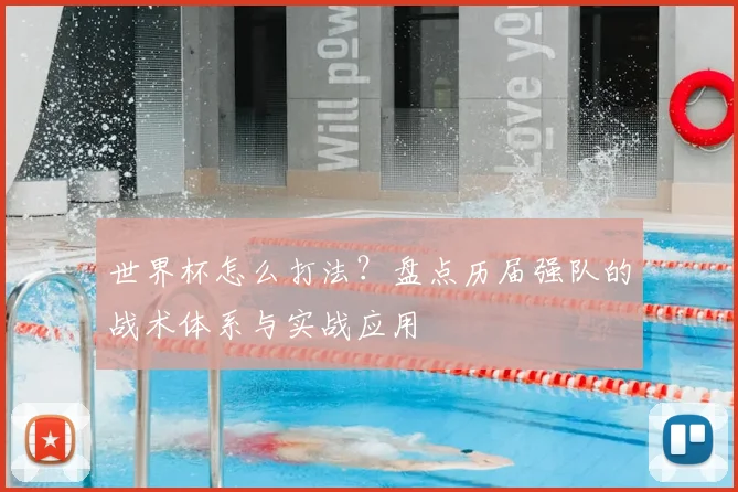 世界杯怎么打法?盘点历届强队的战术体系与实战应用