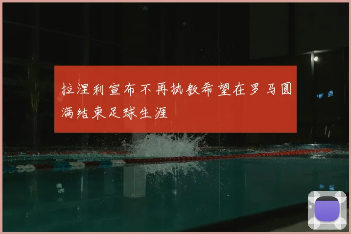 拉涅利宣布不再执教希望在罗马圆满结束足球生涯